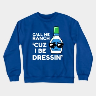 Call Me Ranch Cuz I Be Dressin' Crewneck Sweatshirt